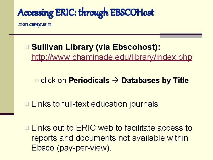 Accessing ERIC: through EBSCOHost on campus ° Sullivan Library (via Ebscohost): http: //www. chaminade.