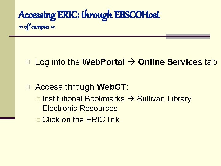 Accessing ERIC: through EBSCOHost off campus ° Log into the Web. Portal Online Services