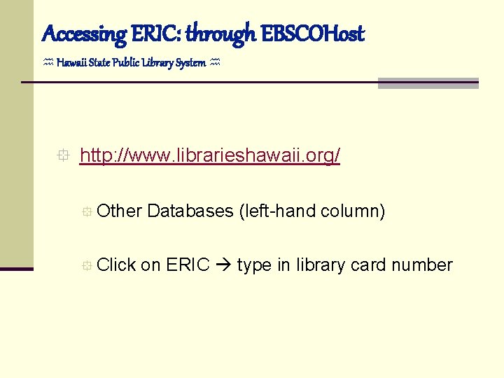 Accessing ERIC: through EBSCOHost Hawaii State Public Library System ° http: //www. librarieshawaii. org/