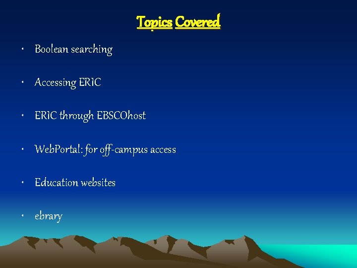 Topics Covered • Boolean searching • Accessing ERIC • ERIC through EBSCOhost • Web.