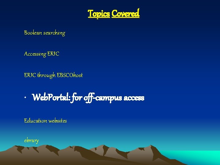 Topics Covered Boolean searching Accessing ERIC through EBSCOhost • Web. Portal: for off-campus access