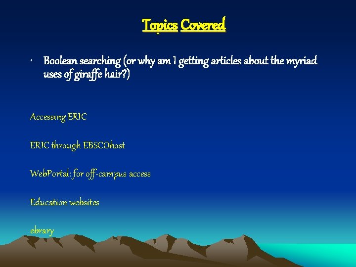 Topics Covered • Boolean searching (or why am I getting articles about the myriad