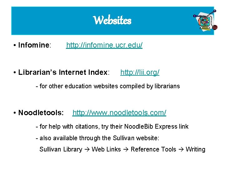 Websites • Infomine: http: //infomine. ucr. edu/ • Librarian’s Internet Index: http: //lii. org/
