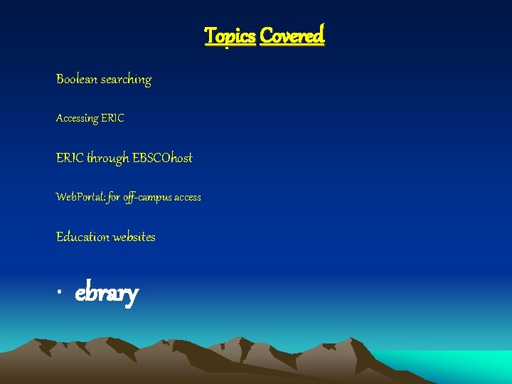 Topics Covered Boolean searching Accessing ERIC through EBSCOhost Web. Portal: for off-campus access Education