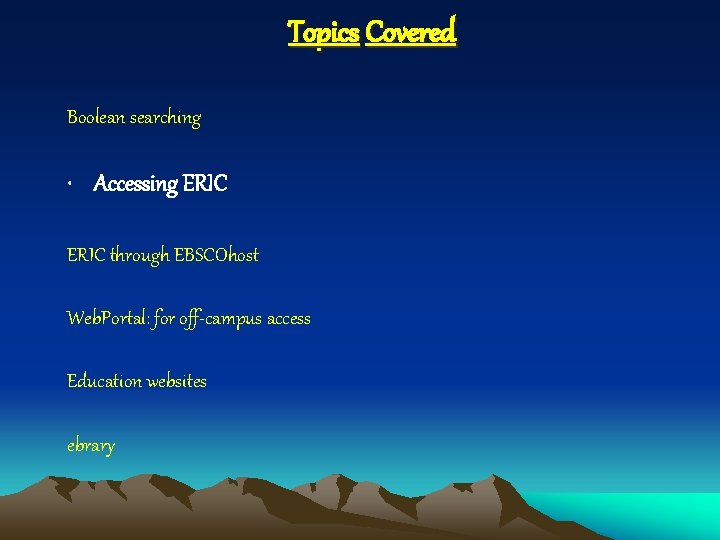 Topics Covered Boolean searching • Accessing ERIC through EBSCOhost Web. Portal: for off-campus access