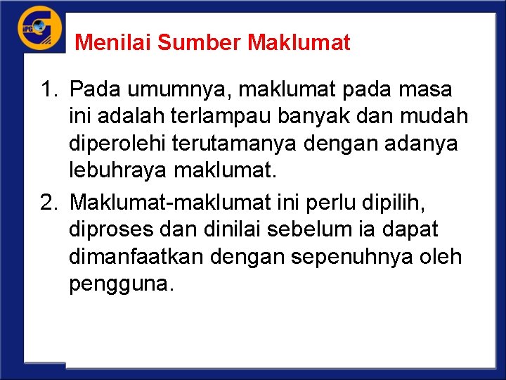 Menilai Sumber Maklumat 1. Pada umumnya, maklumat pada masa ini adalah terlampau banyak dan