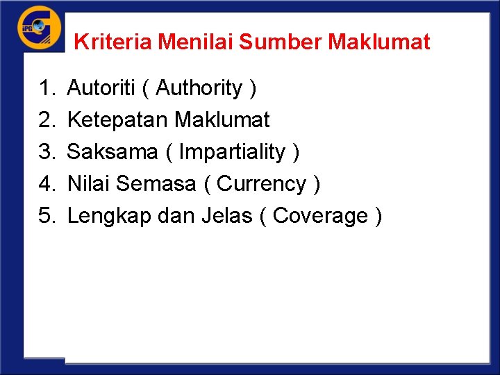 Kriteria Menilai Sumber Maklumat 1. 2. 3. 4. 5. Autoriti ( Authority ) Ketepatan