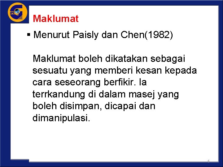 Maklumat § Menurut Paisly dan Chen(1982) Maklumat boleh dikatakan sebagai sesuatu yang memberi kesan