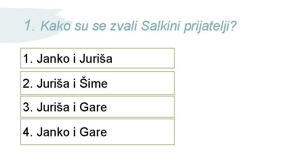 1. Kako su se zvali Salkini prijatelji? 1. Janko i Juriša 2. Juriša i