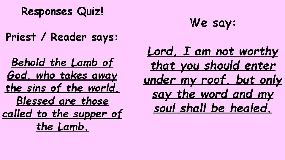 Responses Quiz! Priest / Reader says: Behold the Lamb of God, who takes away