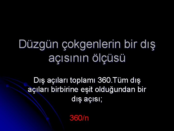 Düzgün çokgenlerin bir dış açısının ölçüsü Dış açıları toplamı 360. Tüm dış açıları birbirine
