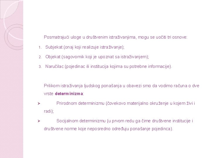 Posmatrajući uloge u društvenim istraživanjima, mogu se uočiti tri osnove: 1. Subjekat (onaj koji