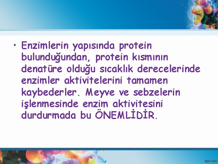  • Enzimlerin yapısında protein bulunduğundan, protein kısmının denatüre olduğu sıcaklık derecelerinde enzimler aktivitelerini