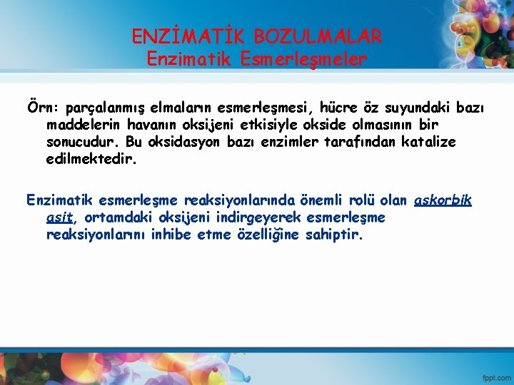 ENZİMATİK BOZULMALAR Enzimatik Esmerleşmeler Örn: parçalanmış elmaların esmerleşmesi, hücre öz suyundaki bazı maddelerin havanın