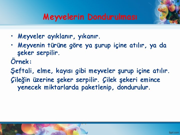 Meyvelerin Dondurulması • Meyveler ayıklanır, yıkanır. • Meyvenin türüne göre ya şurup içine atılır,