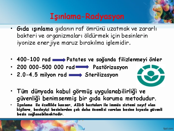 Işınlama-Radyasyon • Gıda ışınlama gıdanın raf ömrünü uzatmak ve zararlı bakteri ve organizmaları öldürmek