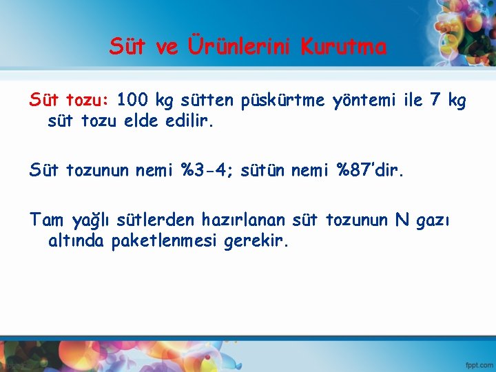 Süt ve Ürünlerini Kurutma Süt tozu: 100 kg sütten püskürtme yöntemi ile 7 kg