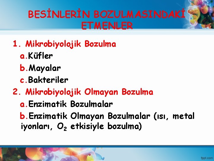 BESİNLERİN BOZULMASINDAKİ ETMENLER 1. Mikrobiyolojik Bozulma a. Küfler b. Mayalar c. Bakteriler 2. Mikrobiyolojik