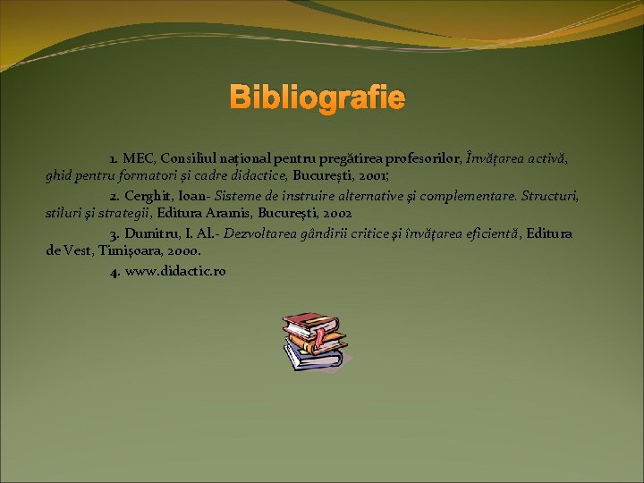 Bibliografie 1. MEC, Consiliul național pentru pregătirea profesorilor, Învățarea activă, ghid pentru formatori și