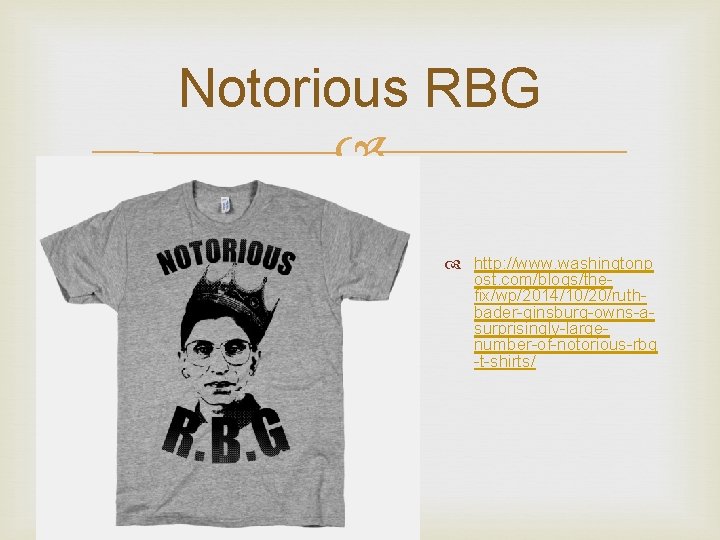 Notorious RBG http: //www. washingtonp ost. com/blogs/thefix/wp/2014/10/20/ruthbader-ginsburg-owns-asurprisingly-largenumber-of-notorious-rbg -t-shirts/ 