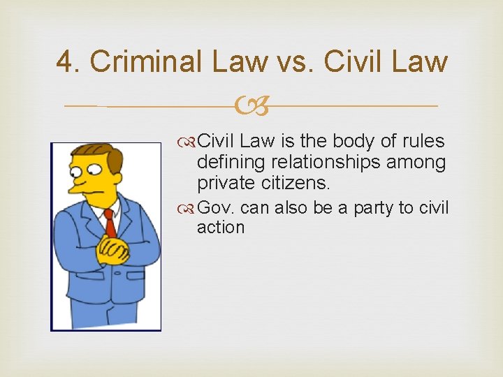 4. Criminal Law vs. Civil Law is the body of rules defining relationships among
