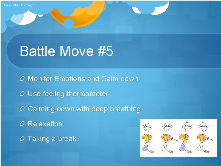 Mary Baker-Ericzen, Ph. D Battle Move #5 Monitor Emotions and Calm down Use feeling