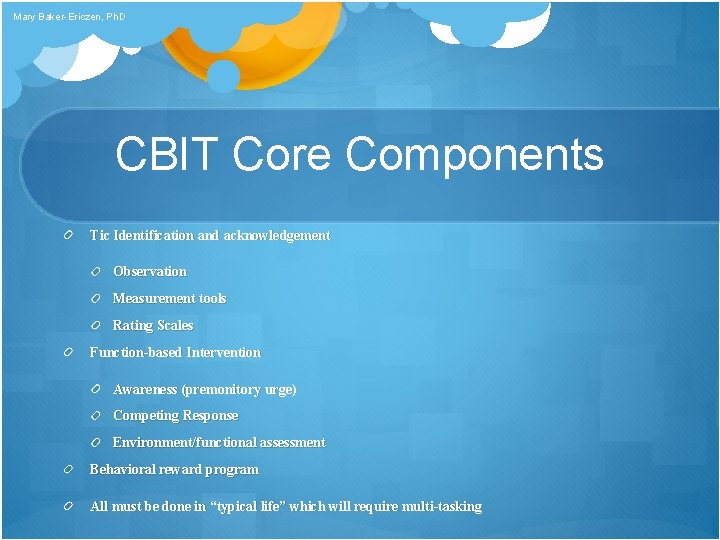 Mary Baker-Ericzen, Ph. D CBIT Core Components Tic Identification and acknowledgement Observation Measurement tools