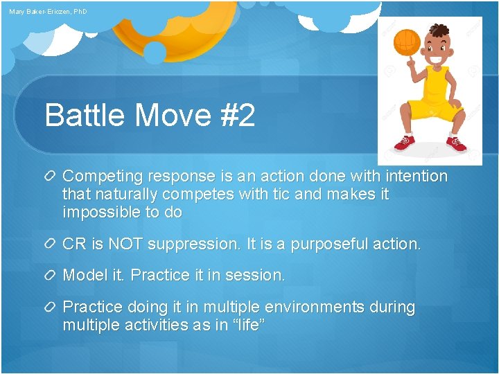 Mary Baker-Ericzen, Ph. D Battle Move #2 Competing response is an action done with