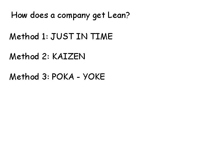How does a company get Lean? Method 1: JUST IN TIME Method 2: KAIZEN