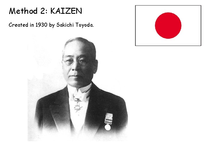 Method 2: KAIZEN Created in 1930 by Sakichi Toyoda. 