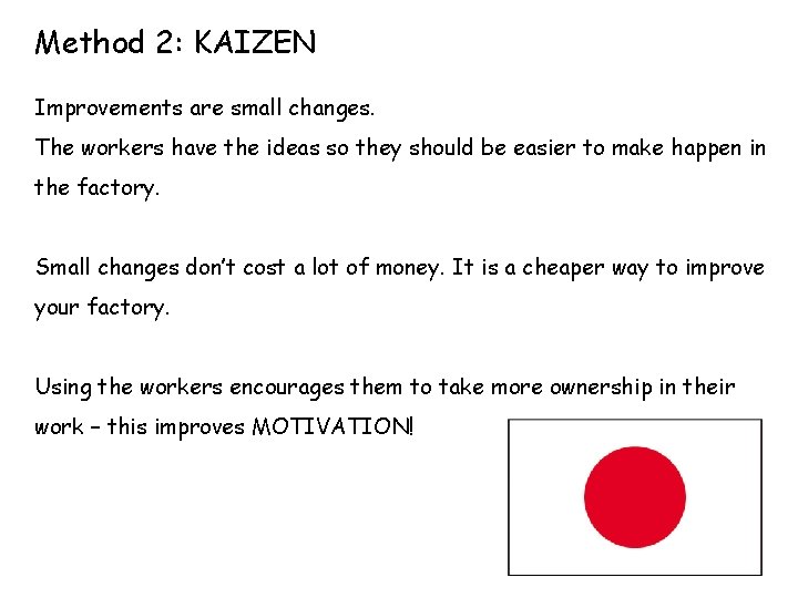 Method 2: KAIZEN Improvements are small changes. The workers have the ideas so they