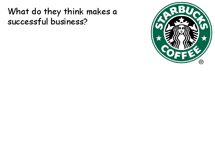 What do they think makes a successful business? • Making money • Keeping the