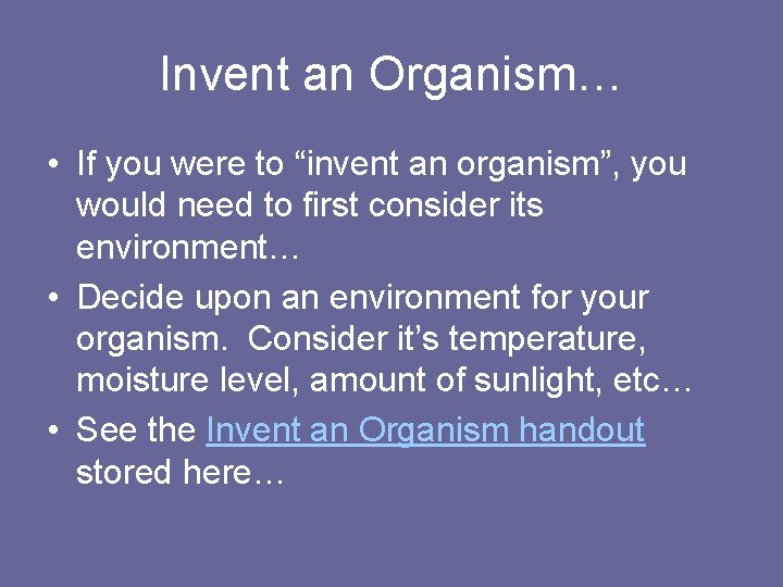 Invent an Organism… • If you were to “invent an organism”, you would need