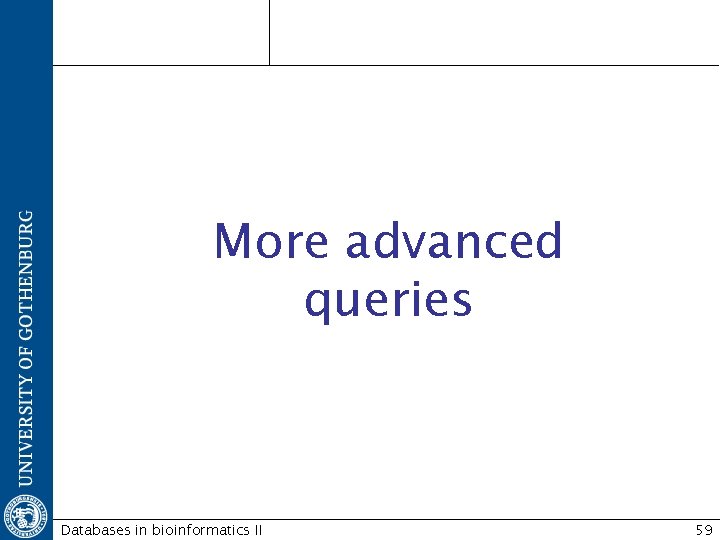 More advanced queries Databases in bioinformatics II 59 