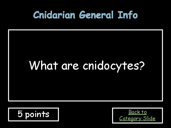 Cnidarian General Info What are cnidocytes? 5 points Back to Category Slide 