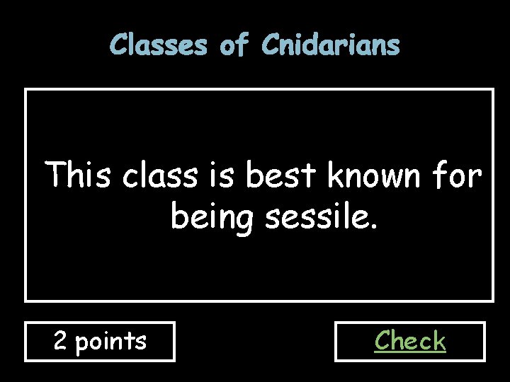 Classes of Cnidarians This class is best known for being sessile. 2 points Check