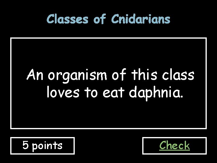 Classes of Cnidarians An organism of this class loves to eat daphnia. 5 points