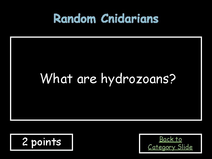 Random Cnidarians What are hydrozoans? 2 points Back to Category Slide 