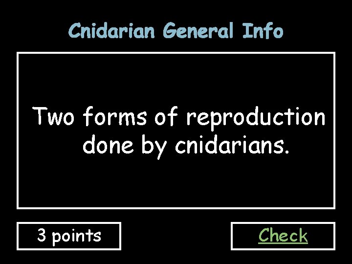 Cnidarian General Info Two forms of reproduction done by cnidarians. 3 points Check 