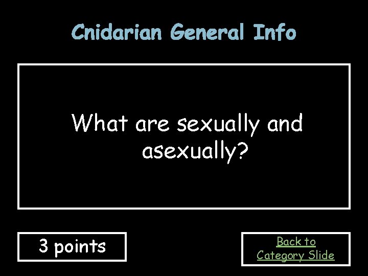 Cnidarian General Info What are sexually and asexually? 3 points Back to Category Slide