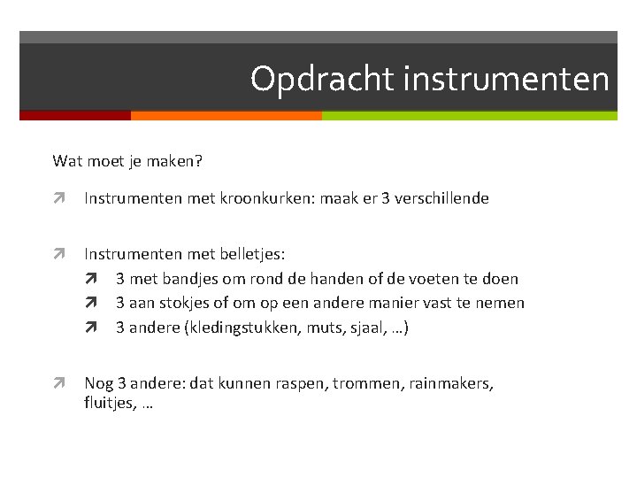 Opdracht instrumenten Wat moet je maken? Instrumenten met kroonkurken: maak er 3 verschillende Instrumenten