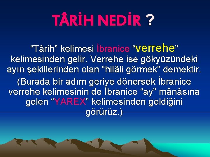 T RİH NEDİR ? “Târih” kelimesi İbranice “verrehe” kelimesinden gelir. Verrehe ise gökyüzündeki ayın