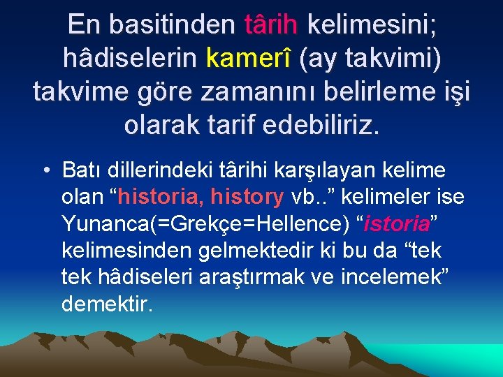 En basitinden târih kelimesini; hâdiselerin kamerî (ay takvimi) takvime göre zamanını belirleme işi olarak