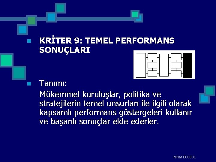 n KRİTER 9: TEMEL PERFORMANS SONUÇLARI n Tanımı: Mükemmel kuruluşlar, politika ve stratejilerin temel