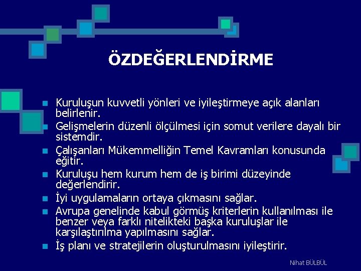 ÖZDEĞERLENDİRME n n n n Kuruluşun kuvvetli yönleri ve iyileştirmeye açık alanları belirlenir. Gelişmelerin