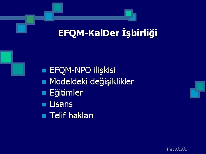 EFQM-Kal. Der İşbirliği n n n EFQM-NPO ilişkisi Modeldeki değişiklikler Eğitimler Lisans Telif hakları