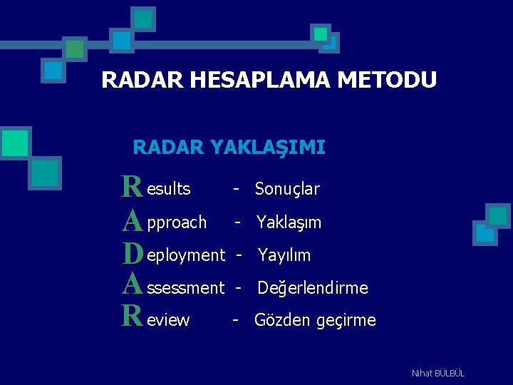 RADAR HESAPLAMA METODU RADAR YAKLAŞIMI R esults A pproach D eployment A ssessment R