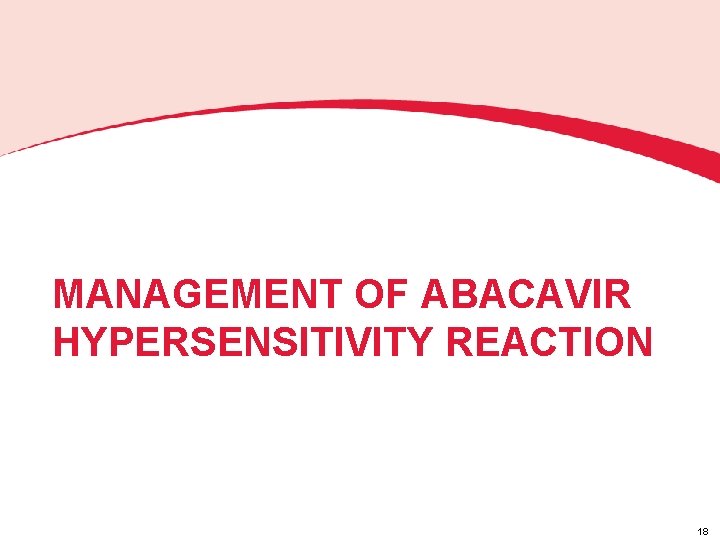 MANAGEMENT OF ABACAVIR HYPERSENSITIVITY REACTION 18 