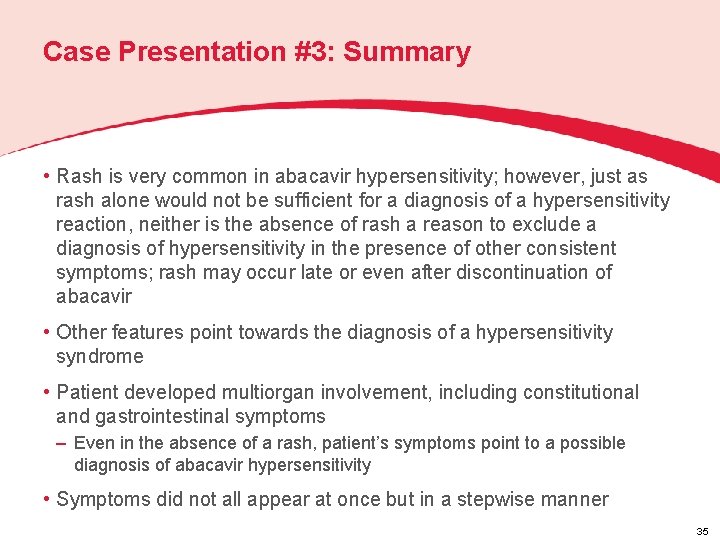 Case Presentation #3: Summary • Rash is very common in abacavir hypersensitivity; however, just