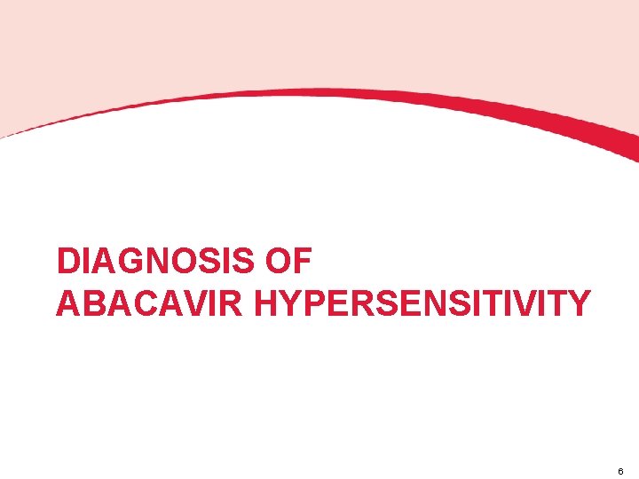 DIAGNOSIS OF ABACAVIR HYPERSENSITIVITY 6 